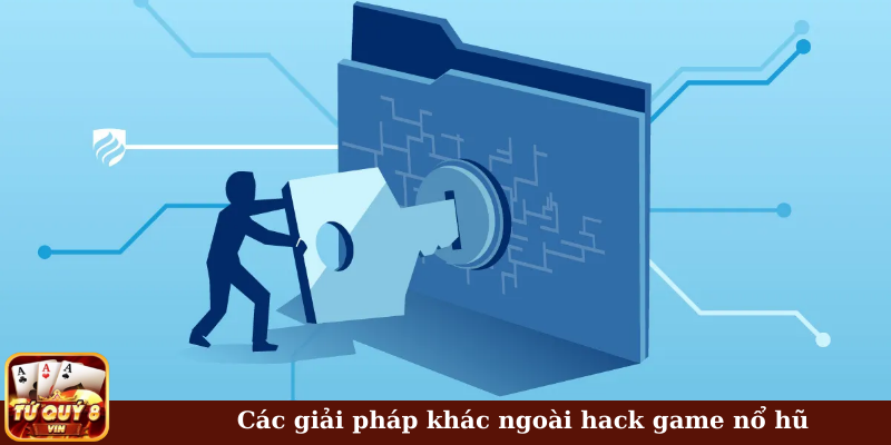 Các giải pháp khác ngoài hack game nổ hũ