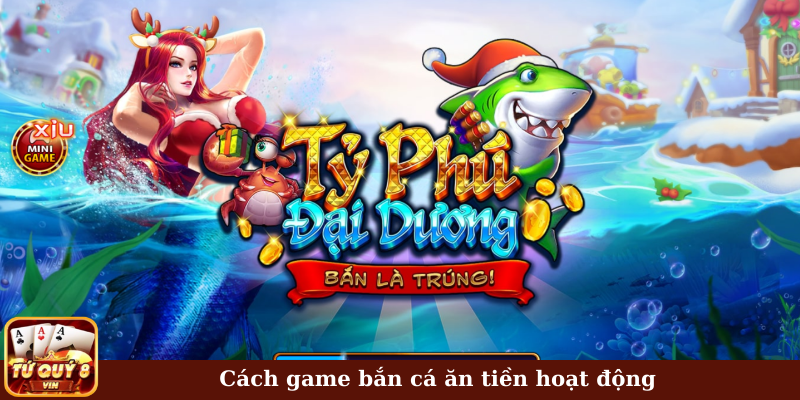Cách game bắn cá ăn tiền hoạt động