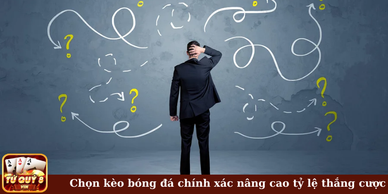 Chọn kèo bóng đá chính xác nâng cao tỷ lệ thắng cược