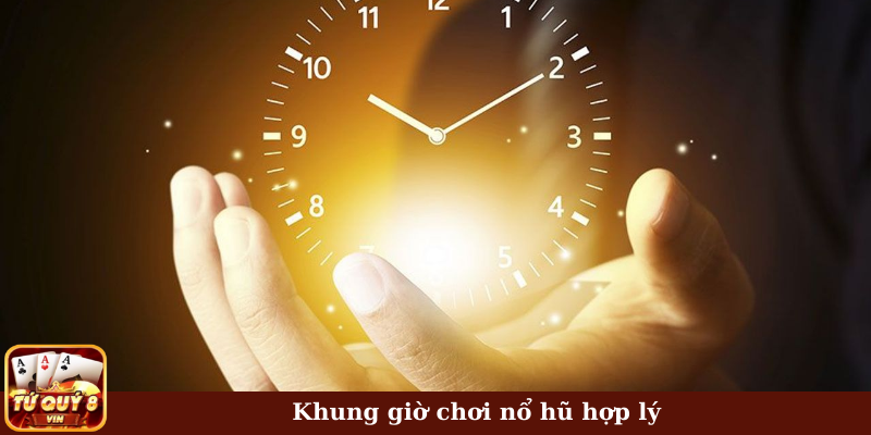 Khung giờ chơi nổ hũ hợp lý