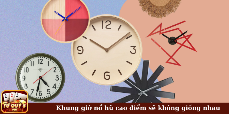 Khung giờ nổ hũ cao điểm sẽ không giống nhau
