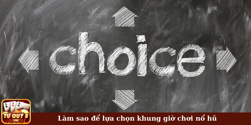 Làm sao để lựa chọn khung giờ chơi nổ hũ