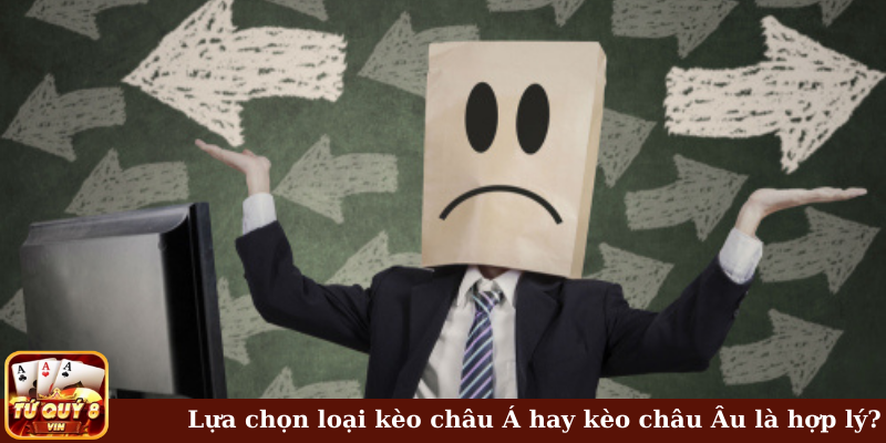 Lựa chọn loại kèo châu Á hay kèo châu Âu là hợp lý?