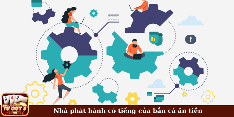 Nhà phát hành có tiếng của bắn cá ăn tiền
