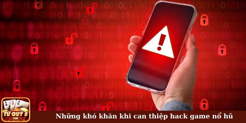 Những khó khăn khi can thiệp hack game nổ hũ