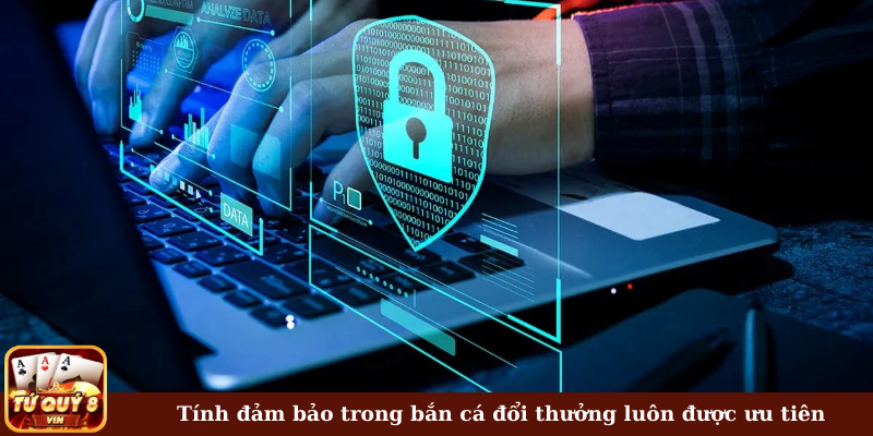 Tính đảm bảo trong bắn cá đổi thưởng luôn được ưu tiên