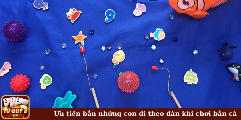 Ưu tiên bắn những con đi theo đàn khi chơi bắn cá