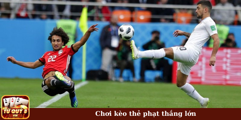 Chơi kèo thẻ phạt thắng lớn