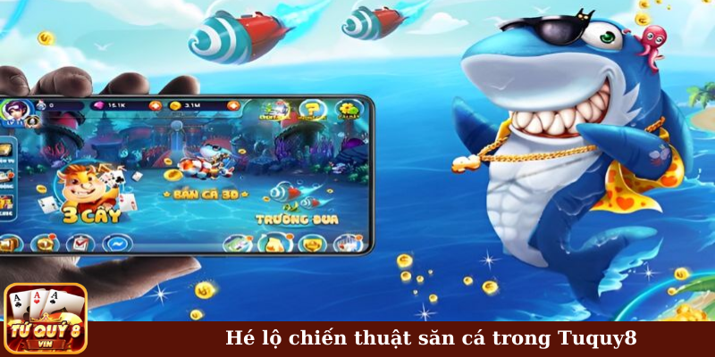 Hé lộ chiến thuật săn cá trong Tuquy8