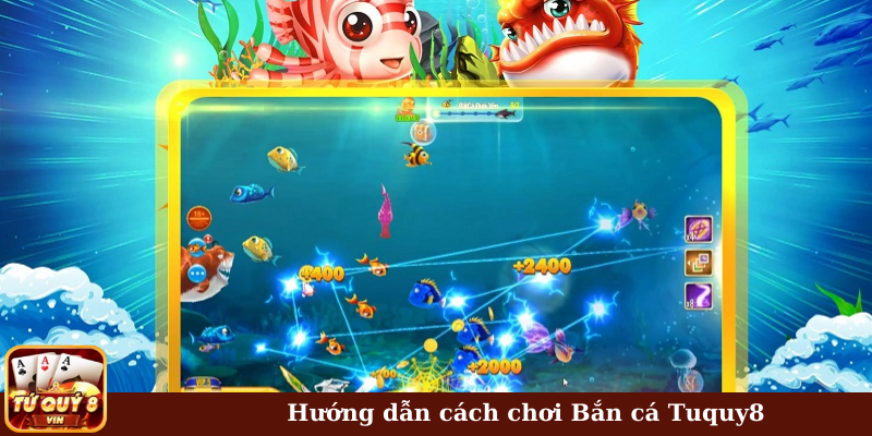 Hướng dẫn cách chơi bắn cá Tuquy8