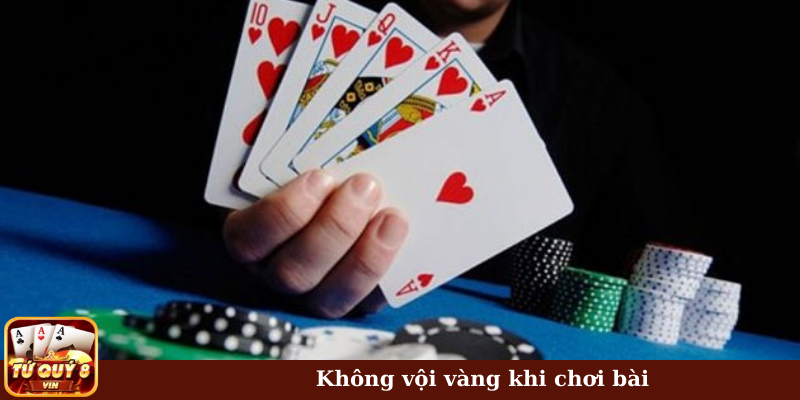 Không vội vàng khi chơi bài