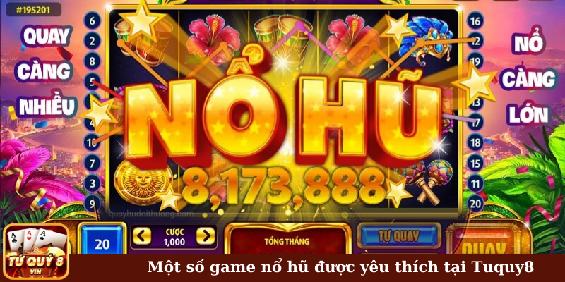 Một số game nổ hũ được yêu thích tại Tuquy8