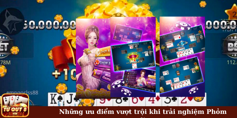 Những ưu điểm vượt trội khi trải nghiệm Phỏm online