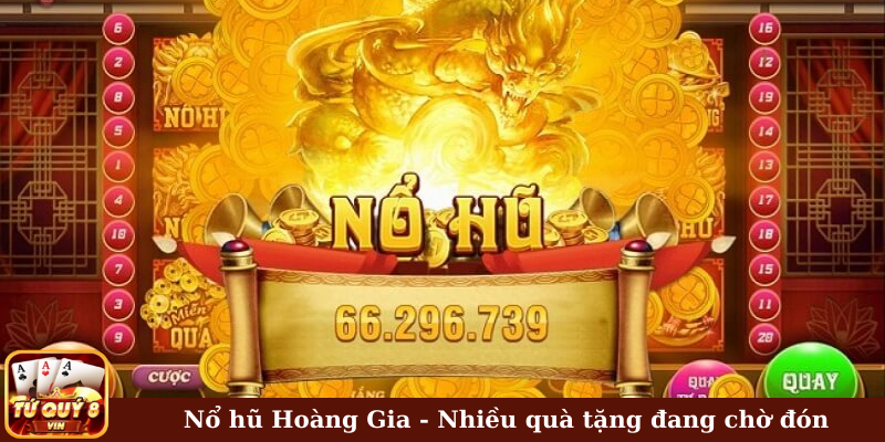 Nổ hũ Hoàng Gia - Nhiều quà tặng đang chờ đón