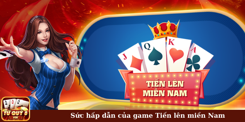 Sức hấp dẫn của game Tiến lên miền Nam